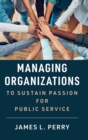 Managing Organizations to Sustain Passion for Public Service - Book