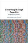 Governing through Expertise : The Politics of Bioethics - Book
