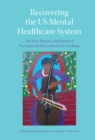 Recovering the US Mental Healthcare System : The Past, Present, and Future of Psychosocial Interventions for Psychosis - Book