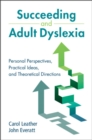 Succeeding and Adult Dyslexia : Personal Perspectives, Practical Ideas, and Theoretical Directions - Book