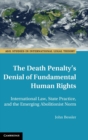 The Death Penalty's Denial of Fundamental Human Rights : International Law, State Practice, and the Emerging Abolitionist Norm - Book