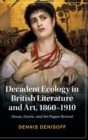 Decadent Ecology in British Literature and Art, 1860-1910 : Decay, Desire, and the Pagan Revival - Book