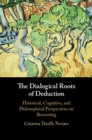 The Dialogical Roots of Deduction : Historical, Cognitive, and Philosophical Perspectives on Reasoning - eBook