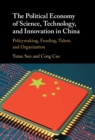 Political Economy of Science, Technology, and Innovation in China : Policymaking, Funding, Talent, and Organization - eBook