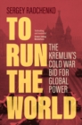To Run the World : The Kremlin's Cold War Bid for Global Power - eBook