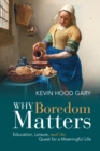 Why Boredom Matters : Education, Leisure, and the Quest for a Meaningful Life - eBook