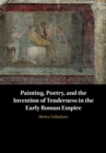 Painting, Poetry, and the Invention of Tenderness in the Early Roman Empire - eBook