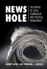 News Hole : The Demise of Local Journalism and Political Engagement - eBook