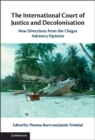International Court of Justice and Decolonisation : New Directions from the Chagos Advisory Opinion - eBook