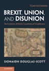 Brexit, Union, and Disunion : The Evolution of British Constitutional Unsettlement - eBook
