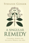 Singular Remedy : Cinchona Across the Atlantic World, 1751-1820 - eBook