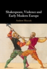Shakespeare, Violence and Early Modern Europe - eBook