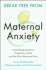 Break Free from Maternal Anxiety : A Self-Help Guide for Pregnancy, Birth and the First Postnatal Year - eBook