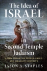Idea of Israel in Second Temple Judaism : A New Theory of People, Exile, and Israelite Identity - eBook