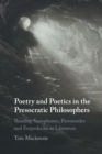 Poetry and Poetics in the Presocratic Philosophers : Reading Xenophanes, Parmenides and Empedocles as Literature - Book