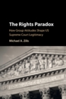 The Rights Paradox : How Group Attitudes Shape US Supreme Court Legitimacy - Book