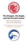The Dragon, the Eagle, and the Private Sector : Public-Private Collaboration in China and the United States - Book