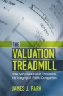 The Valuation Treadmill : How Securities Fraud Threatens the Integrity of Public Companies - Book