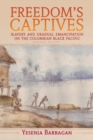 Freedom's Captives : Slavery and Gradual Emancipation on the Colombian Black Pacific - Book