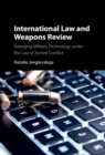 International Law and Weapons Review : Emerging Military Technology under the Law of Armed Conflict - eBook