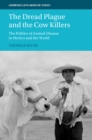 The Dread Plague and the Cow Killers : The Politics of Animal Disease in Mexico and the World - eBook