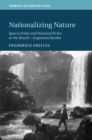 Nationalizing Nature : Iguazu Falls and National Parks at the Brazil-Argentina Border - eBook