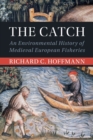 The Catch : An Environmental History of Medieval European Fisheries - Book