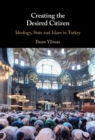 Creating the Desired Citizen : Ideology, State and Islam in Turkey - eBook