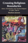Crossing Religious Boundaries : Islam, Christianity, and 'Yoruba Religion' in Lagos, Nigeria - Book