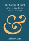 The Spread of Print in Colonial India : Into the Hinterland - Book