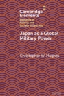 Japan as a Global Military Power : New Capabilities, Alliance Integration, Bilateralism-Plus - Book