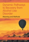 Dynamic Pathways to Recovery from Alcohol Use Disorder : Meaning and Methods - Book