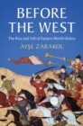 Before the West : The Rise and Fall of Eastern World Orders - eBook