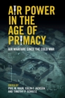 Air Power in the Age of Primacy : Air Warfare since the Cold War - Book