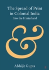 The Spread of Print in Colonial India : Into the Hinterland - eBook