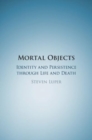 Mortal Objects : Identity and Persistence through Life and Death - Book