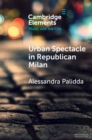 Urban Spectacle in Republican Milan : Pubbliche feste at the Turn of the Nineteenth Century - Book