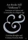 Are Books Still 'Different'? : Literature as Culture and Commodity in a Digital Age - Book