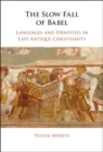 Slow Fall of Babel : Languages and Identities in Late Antique Christianity - eBook