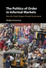 Politics of Order in Informal Markets : How the State Shapes Private Governance - eBook