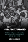 Humanitarians : Child War Refugees and Australian Humanitarianism in a Transnational World, 1919-1975 - eBook
