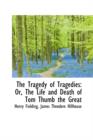 The Tragedy of Tragedies : Or, the Life and Death of Tom Thumb the Great - Book