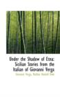 Under the Shadow of Etna : Sicilian Stories from the Italian of Giovanni Verga - Book
