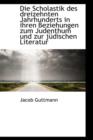Die Scholastik Des Dreizehnten Jahrhunderts in Ihren Beziehungen Zum Judenthum Und Zur J Dischen Lit - Book