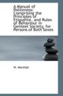 A Manual of Politeness : Comprising the Principles of Etiquette, and Rules of Behaviour in Genteel So - Book