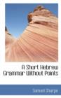 A Short Hebrew Grammar Without Points - Book