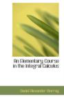 An Elementary Course in the Integral Calculus - Book