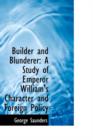 Builder and Blunderer : A Study of Emperor William's Character and Foreign Policy - Book