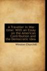 A Traveller in War-Time : With an Essay on the American Contribution and the Democratic Idea - Book