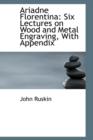 Ariadne Florentina : Six Lectures on Wood and Metal Engraving, with Appendix - Book